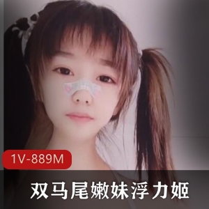 斗鱼新晋嫩妹浮力姬完整合集清纯双马尾幼齿1V-889M百度盘